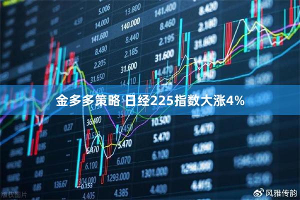 金多多策略 日经225指数大涨4%
